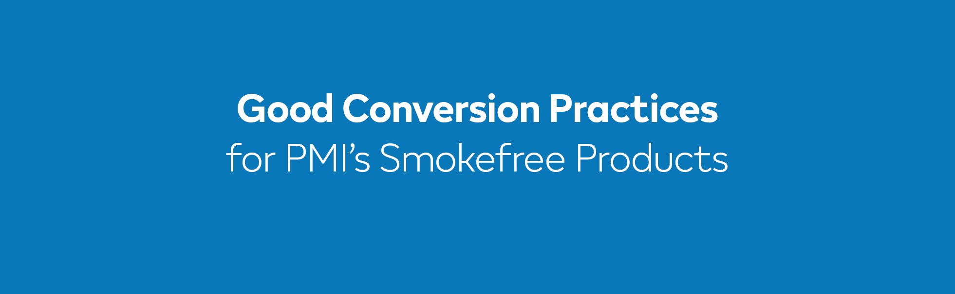 Good conversion practices for our smokefree products
