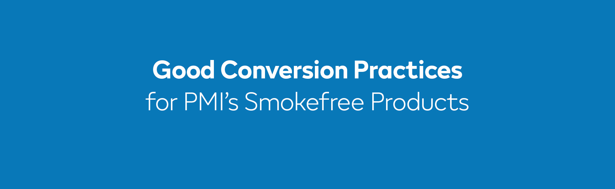 Good conversion practices for our smokefree products